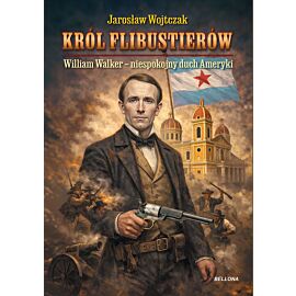 Król flibustierów. William Walker – niespokojny duch Ameryki