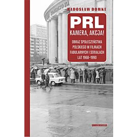 PRL, kamera, akcja! Obraz społeczeństwa polskiego w filmach fabularnych i serialach lat 1968-1990