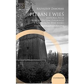 Pleban i wieś. Historia życia proboszcza tenczyńskiego z początków XVIII wieku. Studium mikrohistoryczne