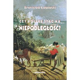 Czy Polskę stać na niepodległość? Teksty wybrane z lat 1991-2019