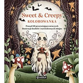 Sweet & Creepy. Kolorowanka. Ponad 60 przerażająco uroczych ilustracji duchów i nawiedzonych miejsc