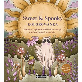 Sweet & Spooky. Kolorowanka. Ponad 60 upiornie słodkich ilustracji duchów i innych stworków