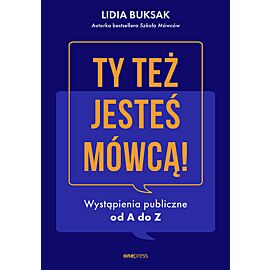 Ty też jesteś mówcą! Wystąpienia publiczne od A do Z
