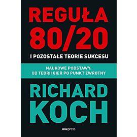 Reguła 80/20 i pozostałe teorie sukcesu. Naukowe podstawy: od teorii gier po punkt zwrotny