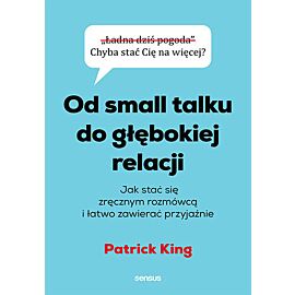 Od small talku do głębokiej relacji. Jak stać się zręcznym rozmówcą i łatwo zawierać przyjaźnie