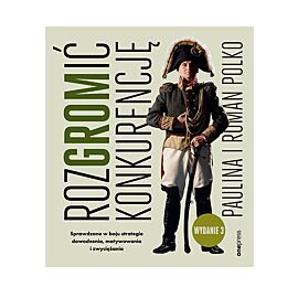 RozGROMić konkurencję. Sprawdzone w boju strategie dowodzenia, motywowania i zwyciężania. Wydanie 3