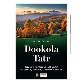 Dookoła Tatr. Znane i nieznane atrakcje Podhala, Orawy, Liptowa i Spisza