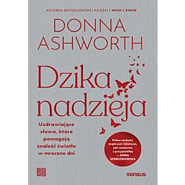Dzika nadzieja. Uzdrawiające słowa, które pomagają znaleźć światło w mroczne dni