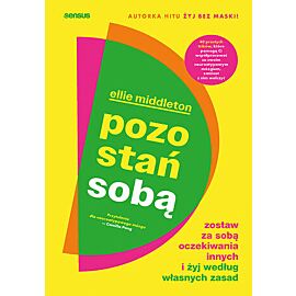 Pozostań sobą. Zostaw za sobą oczekiwania innych i żyj według własnych zasad