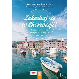 Zakochaj się w Chorwacji! Najpiękniejsze miejsca i ukryte skarby