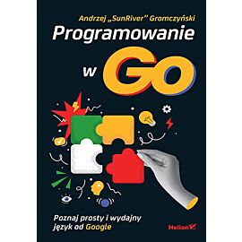 Programowanie w Go. Poznaj prosty i wydajny język od Google