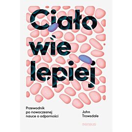 Ciało wie lepiej. Przewodnik po nowoczesnej nauce o odporności