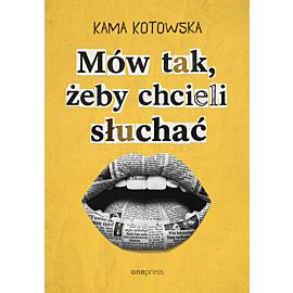Mów tak, żeby chcieli słuchać. Jak dostać awans, iść na randkę i wygłosić genialną prezentację