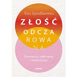 Złość odczarowana. Zrozum ją, zaakceptuj i wykorzystaj