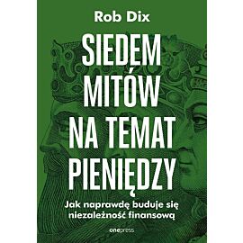 Siedem mitów na temat pieniędzy. Jak naprawdę buduje się niezależność finansową