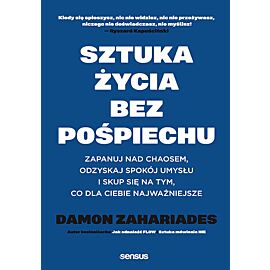 Sztuka życia bez pośpiechu. Zapanuj nad chaosem, odzyskaj spokój umysłu i skup się na tym, co dla Ciebie najważniejsze