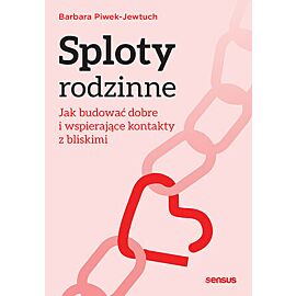 Sploty rodzinne. Jak budować dobre i wspierające kontakty z bliskimi