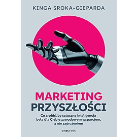 Marketing przyszłości. Co zrobić, żeby sztuczna inteligencja była dla Ciebie zawodowym wsparciem, a