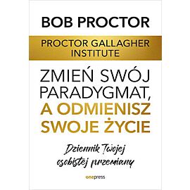 Zmień swój paradygmat, a odmienisz swoje życie. Dziennik Twojej osobistej przemiany