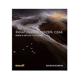 Światło. Przestrzeń. Czas. Eseje o sztuce fotografii