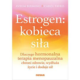 Estrogen: kobieca siła. Dlaczego hormonalna terapia menopauzalna chroni zdrowie, wydłuża życie i dodaje sił