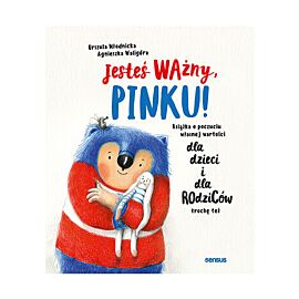 Jesteś ważny, Pinku! Książka o poczuciu własnej wartości dla dzieci i dla rodziców trochę też