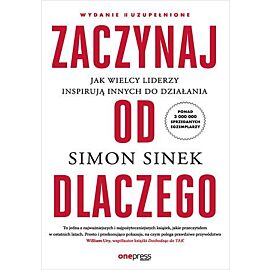 Zaczynaj od DLACZEGO. Jak wielcy liderzy inspirują innych do działania (wydanie 2 uzupełnione)