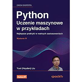 Python. Uczenie maszynowe w przykładach. Najlepsze praktyki w realnych zastosowaniach wyd. 4
