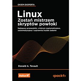 Linux. Zostań mistrzem skryptów powłoki. Najlepszy przewodnik, z którym zoptymalizujesz, zautomatyzujesz i usprawnisz każde zadanie