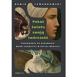 Pokaż światu swoją twórczość. Przewodnik po budowaniu marki osobistej w social mediach