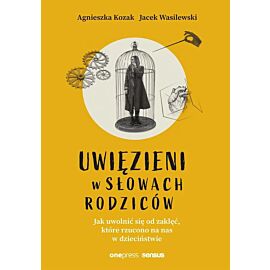 Uwięzieni w słowach rodziców. Jak uwolnić się od zaklęć, które rzucono na nas w dzieciństwie