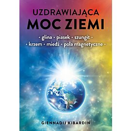 Uzdrawiająca moc Ziemi. Glina, piasek, szungit, krzem, miedź, pola magnetyczne