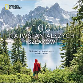 National Geographic. 100 najwspanialszych szlaków. Najbardziej malownicze szlaki świata