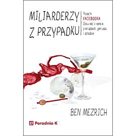 Miliarderzy z przypadku. Początki FACEBOOKA. Opowieść o seksie, pieniądzach, geniuszu i zdradzie