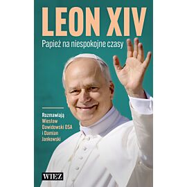 Leon XIV. Papież na niespokojne czasy