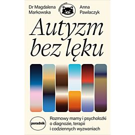Autyzm bez lęku. Rozmowy mamy i psycholożki o diagnozie, terapii i codziennych wyzwaniach