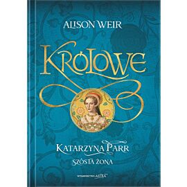 Katarzyna Parr. Szósta żona