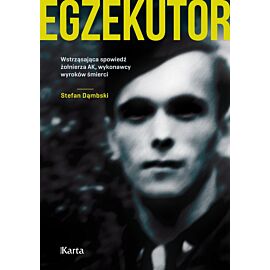 Egzekutor. Wstrząsająca spowiedź żołnierza AK, wykonawcy wyroków śmierci