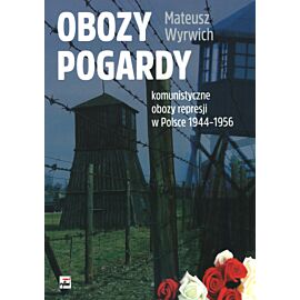 Obozy pogardy. Komunistyczne obozy represji w Polsce 1944-1956