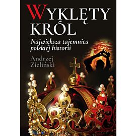 Wyklęty król. Największa tajemnica polskiej historii