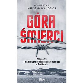 Góra Śmierci. Poligon SS i hitlerowski obóz pracy przymusowej w Pustkowie