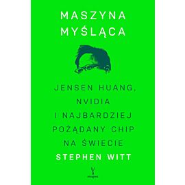 Maszyna myśląca. Jensen Huang, Nvidia i najbardziej pożądany mikrochip na świecie