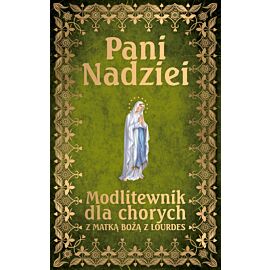 Pani Nadziei. Modlitewnik dla chorych z Matką Bożą z Lourdes