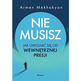 Nie musisz. Jak uwolnić się od wewnętrznej presji