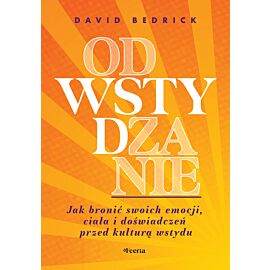 Odwstydzanie. Jak bronić swoich emocji, ciała i doświadczeń przed kulturą wstydu