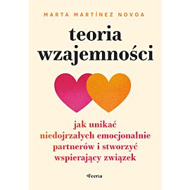 Teoria wzajemności. Jak unikać niedojrzałych emocjonalnie partnerów i stworzyć wspierający związek