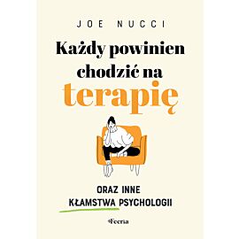 Każdy powinien chodzić na terapię oraz inne kłamstwa psychologii