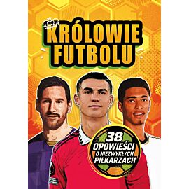 Królowie futbolu. 38 opowieści o niezwykłych piłkarzach