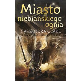 Miasto Niebiańskiego Ognia. Cykl Dary Anioła. Tom 6