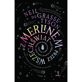 Z Merlinem przez wszechświat. Planety, gwiazdy, galaktyki, czarne dziury – kosmiczna podróż aż po krańce poznania
